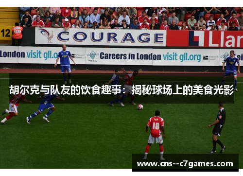 胡尔克与队友的饮食趣事：揭秘球场上的美食光影