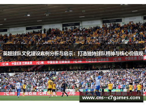 英超球队文化建设案例分析与启示：打造独特球队精神与核心价值观