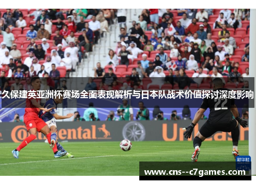 久保建英亚洲杯赛场全面表现解析与日本队战术价值探讨深度影响