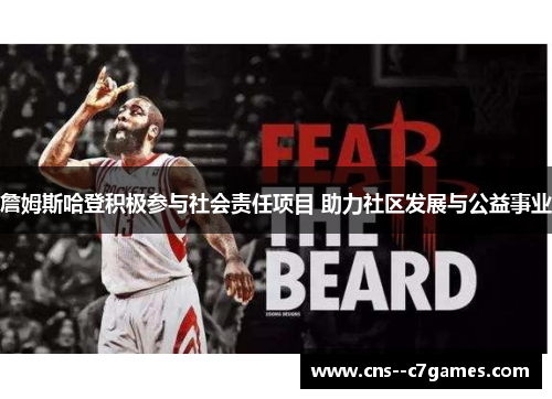 詹姆斯哈登积极参与社会责任项目 助力社区发展与公益事业