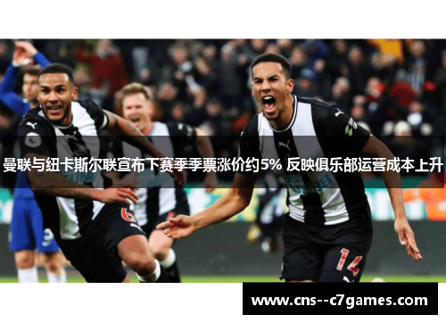 曼联与纽卡斯尔联宣布下赛季季票涨价约5% 反映俱乐部运营成本上升 曼联与纽卡斯尔联宣布下赛季季票涨价约5% 反映俱乐部运营成本上升