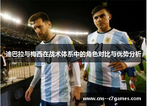 迪巴拉与梅西在战术体系中的角色对比与优势分析
