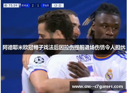 阿德耶米欧冠帽子戏法后因拉伤提前退场伤情令人担忧