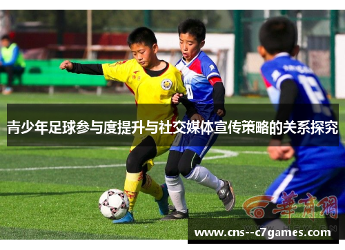 青少年足球参与度提升与社交媒体宣传策略的关系探究 青少年足球参与度提升与社交媒体宣传策略的关系探究