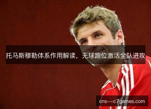 托马斯穆勒体系作用解读，无球跑位激活全队进攻