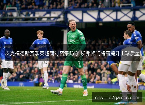 皮克福德新赛季英超面对密集防守 埃弗顿门将需提升出球质量